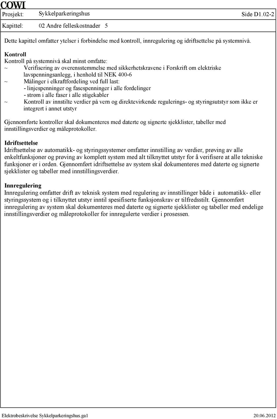 elkraftfordeling ved full last: 7 linjespenninger og fasespenninger i alle fordelinger 7 strøm i alle faser i alle stigekabler ~ Kontroll av innstilte verdier på vern og direktevirkende regulerings7