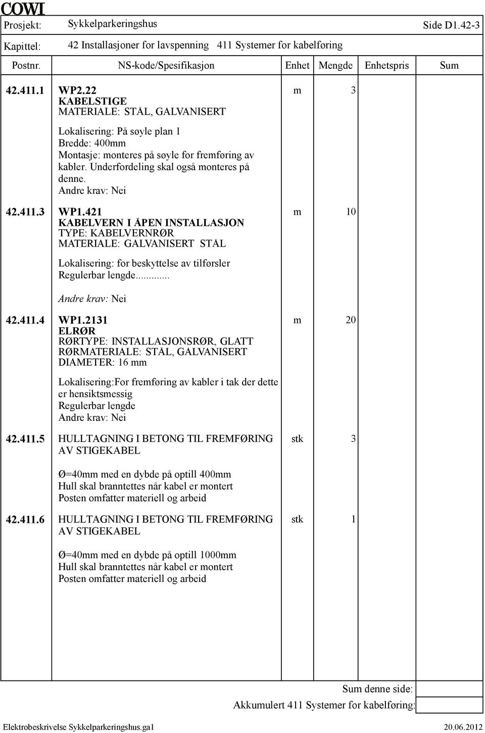 Andre krav: Nei 42.411.3 WP1.421 KABELVERN I ÅPEN INSTALLASJON TYPE: KABELVERNRØR MATERIALE: GALVANISERT STÅL m 10 Lokalisering: for beskyttelse av tilførsler Regulerbar lengde... Andre krav: Nei 42.