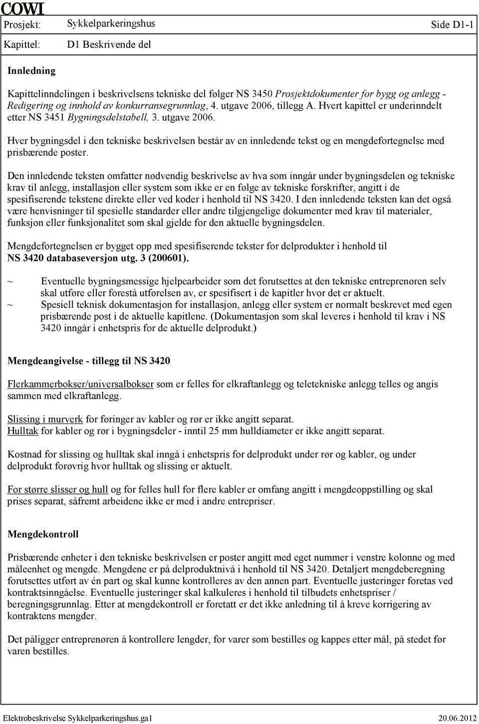 Den innledende teksten omfatter nødvendig beskrivelse av hva som inngår under bygningsdelen og tekniske krav til anlegg, installasjon eller system som ikke er en følge av tekniske forskrifter, angitt