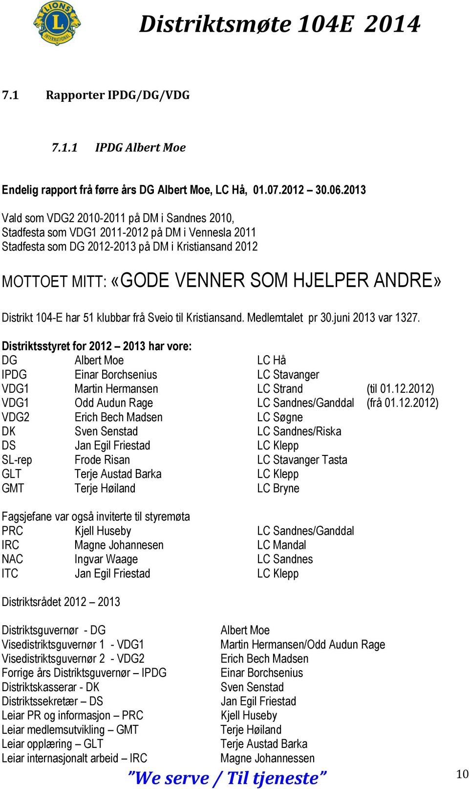 ANDRE» Distrikt 104-E har 51 klubbar frå Sveio til Kristiansand. Medlemtalet pr 30.juni 2013 var 1327.