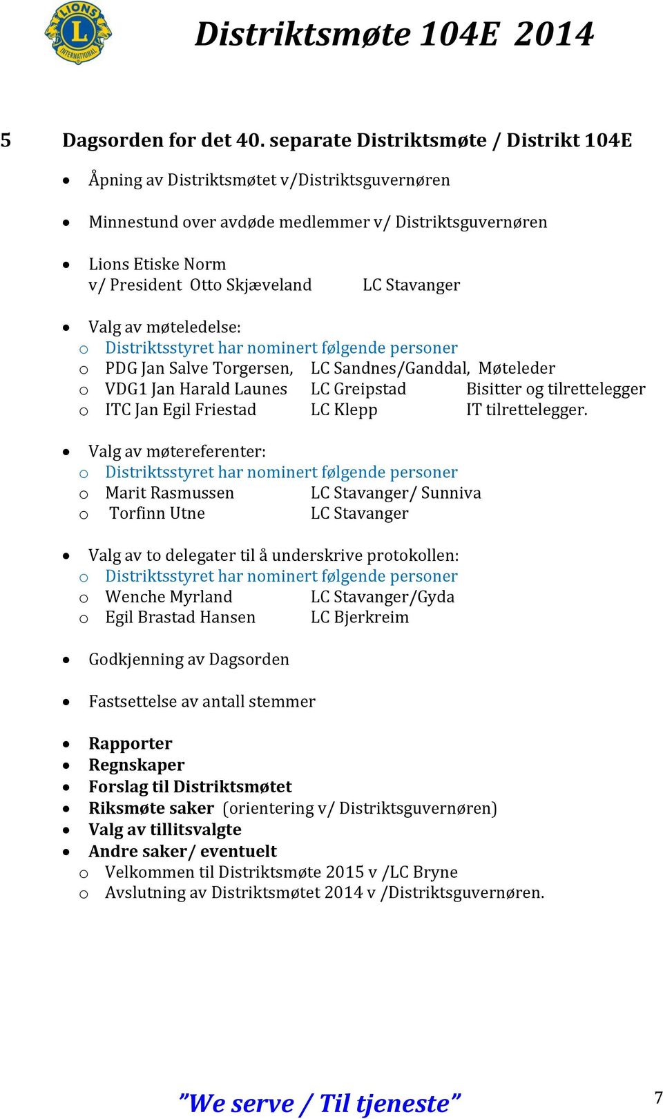 Stavanger Valg av møteledelse: o Distriktsstyret har nominert følgende personer o PDG Jan Salve Torgersen, LC Sandnes/Ganddal, Møteleder o VDG1 Jan Harald Launes LC Greipstad Bisitter og