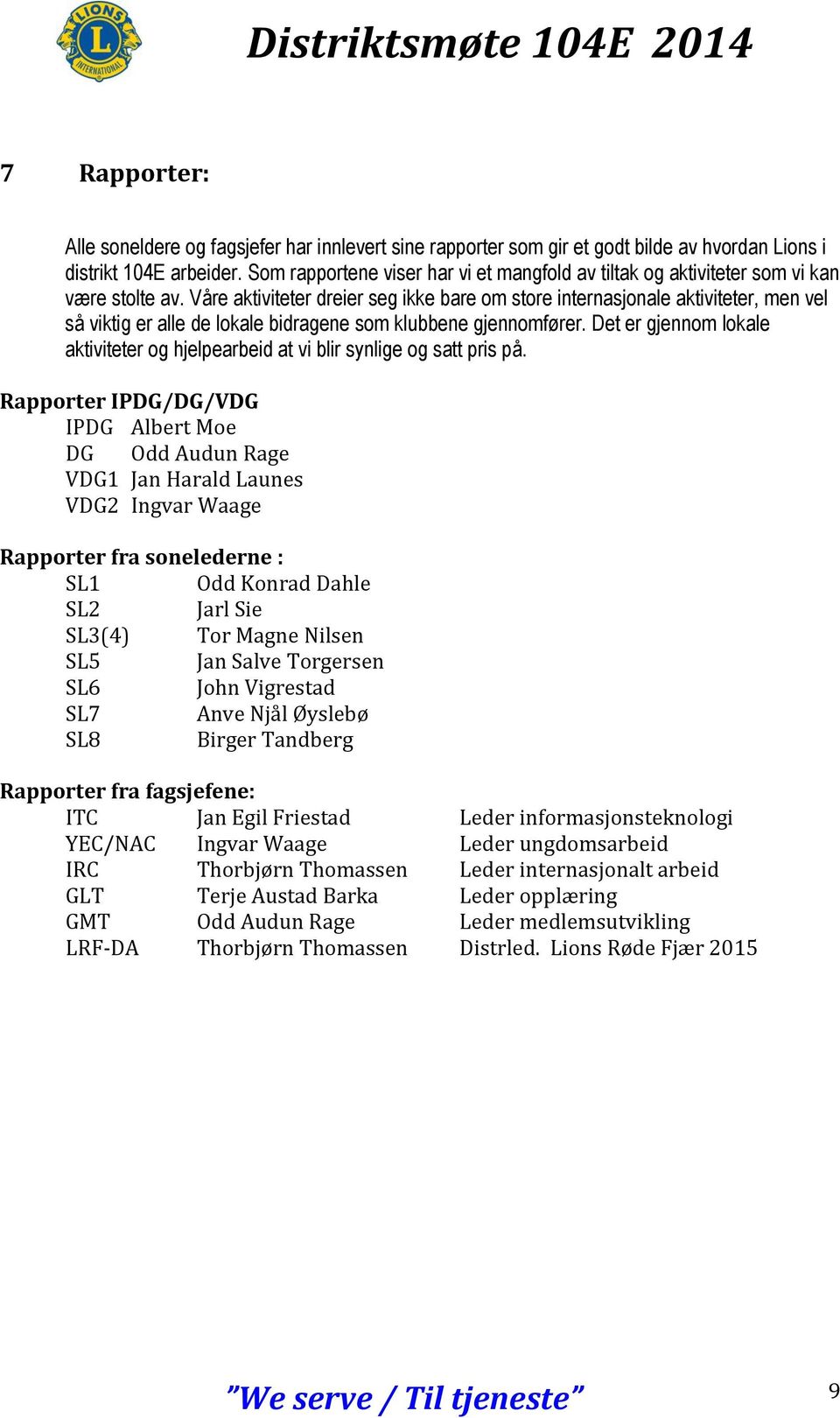 Våre aktiviteter dreier seg ikke bare om store internasjonale aktiviteter, men vel så viktig er alle de lokale bidragene som klubbene gjennomfører.