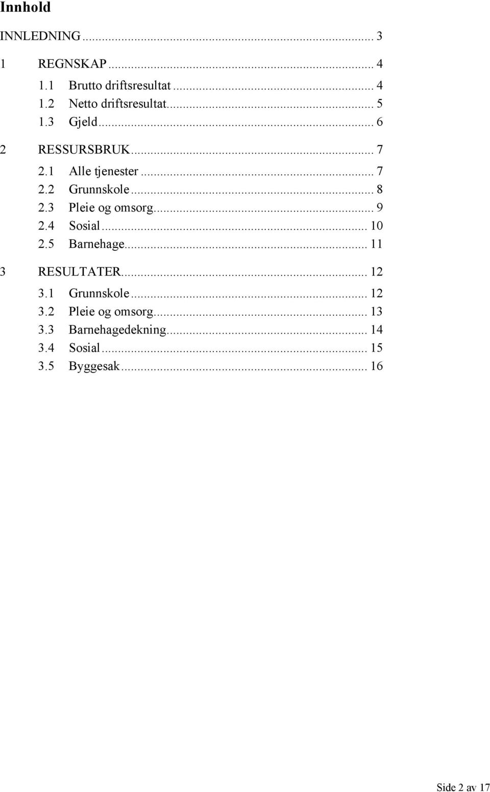 3 Pleie og omsorg... 9 2.4 Sosial... 10 2.5 Barnehage... 11 3 RESULTATER... 12 3.1 Grunnskole.