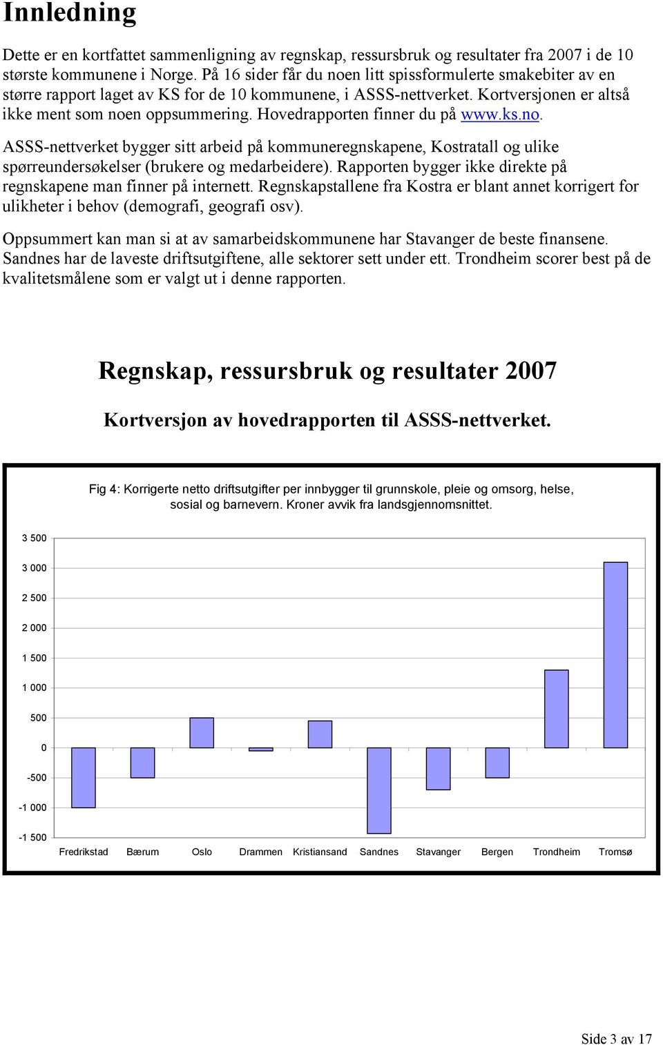 Hovedrapporten finner du på www.ks.no. ASSS-nettverket bygger sitt arbeid på kommuneregnskapene, Kostratall og ulike spørreundersøkelser (brukere og medarbeidere).