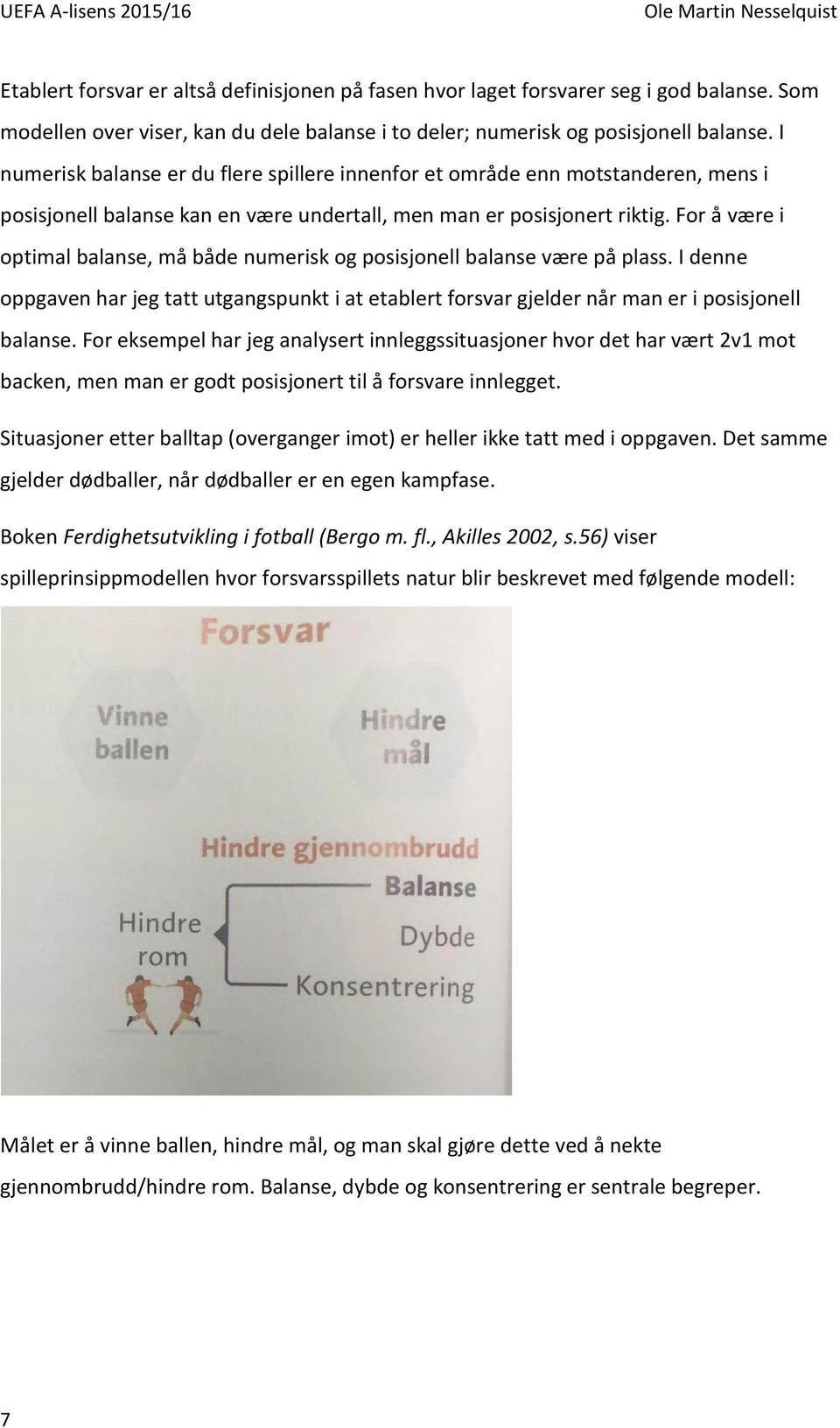 For å være i optimal balanse, må både numerisk og posisjonell balanse være på plass. I denne oppgaven har jeg tatt utgangspunkt i at etablert forsvar gjelder når man er i posisjonell balanse.