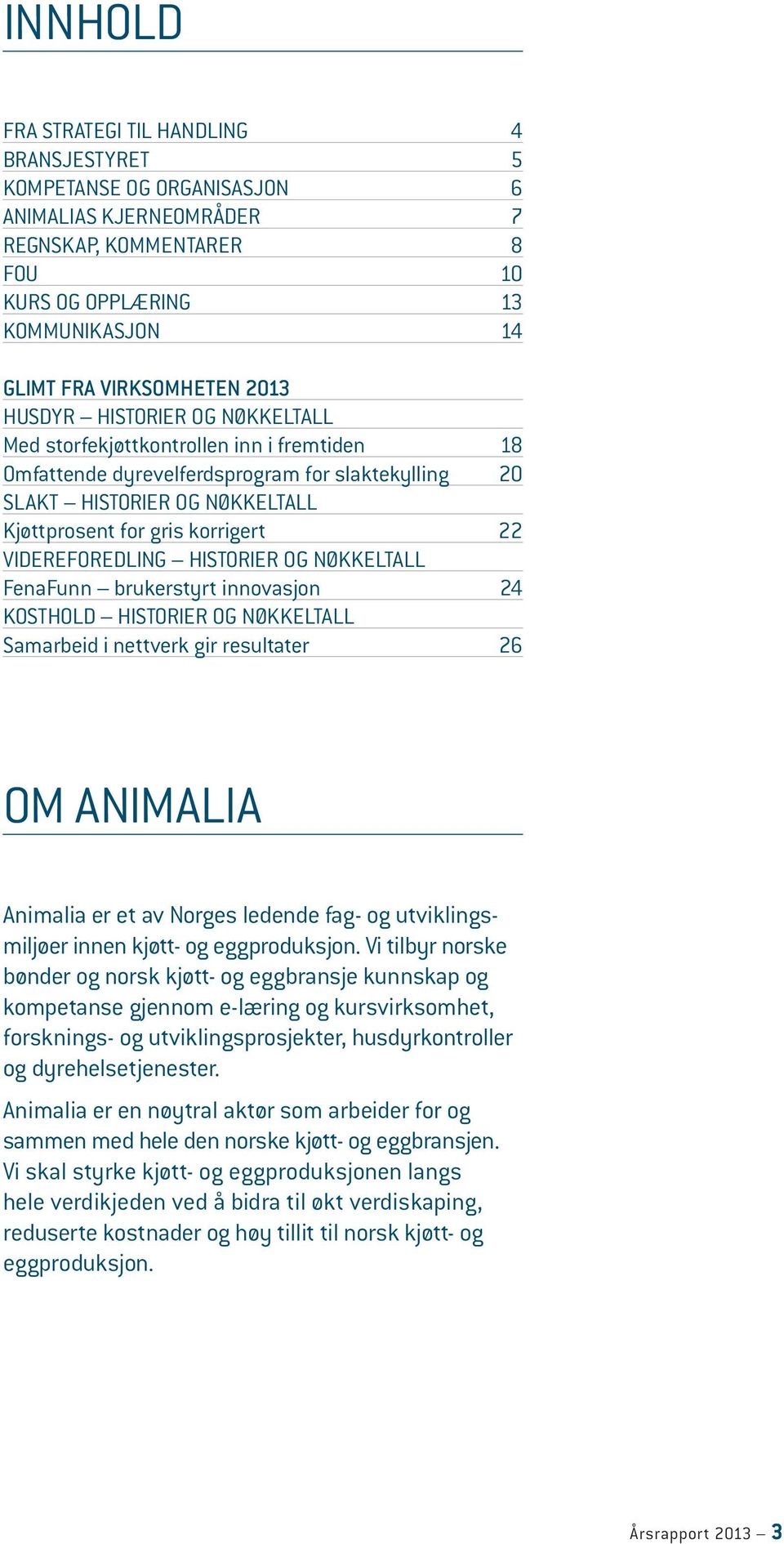 VIDEREFOREDLING HISTORIER OG NØKKELTALL FenaFunn brukerstyrt innovasjon 24 KOSTHOLD HISTORIER OG NØKKELTALL Samarbeid i nettverk gir resultater 26 OM ANIMALIA Animalia er et av Norges ledende fag- og