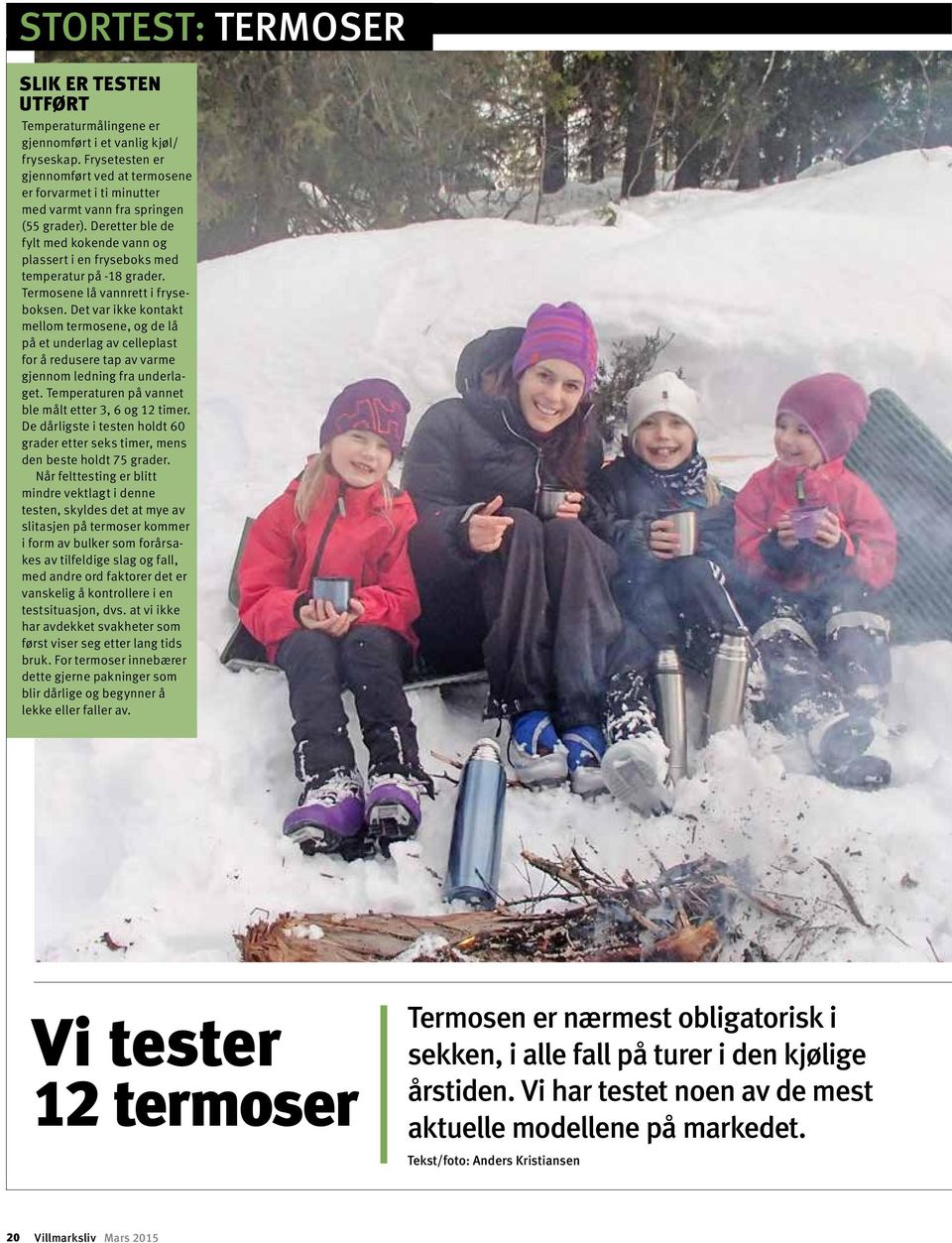 Deretter ble de fylt med kokende vann og plassert i en fryseboks med temperatur på -18 grader. Termosene lå vannrett i fryseboksen.