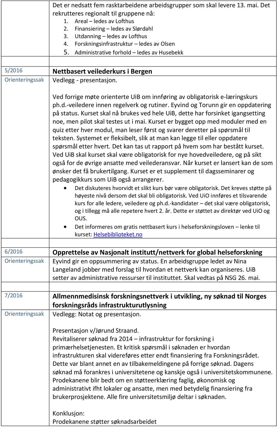 Ved forrige møte orienterte UiB om innføring av obligatorisk e-læringskurs ph.d.-veiledere innen regelverk og rutiner. Eyvind og Torunn gir en oppdatering på status.