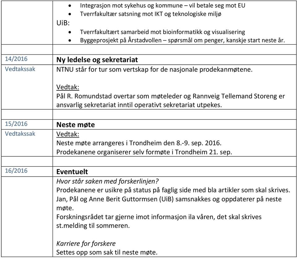 Romundstad overtar som møteleder og Rannveig Tellemand Storeng er ansvarlig sekretariat inntil operativt sekretariat utpekes.