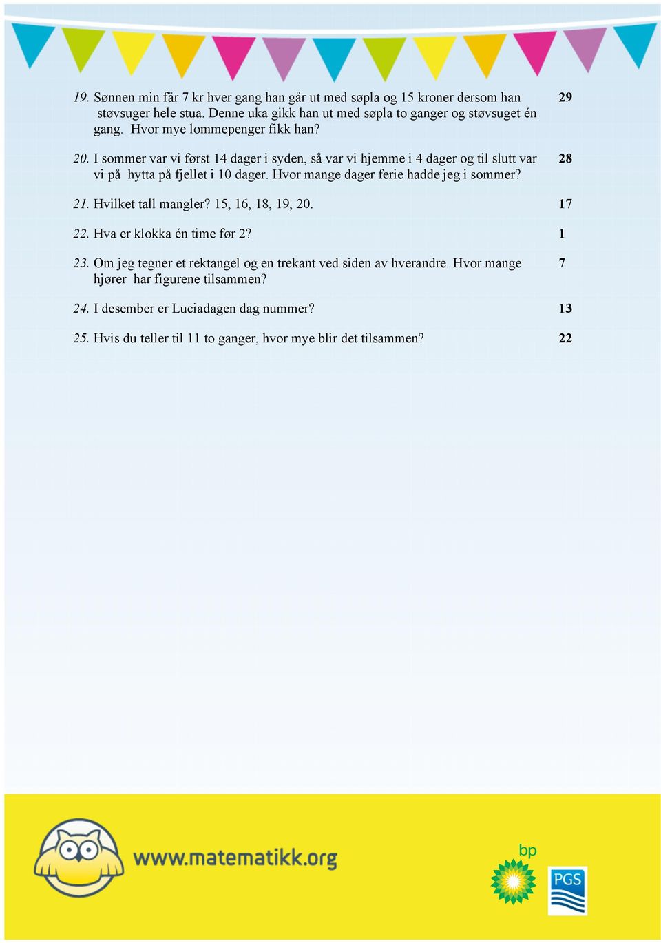 Hvor mange dager ferie hadde jeg i sommer? 29 28 21. Hvilket tall mangler? 15, 16, 18, 19, 20. 17 22. Hva er klokka én time før 2? 1 23.