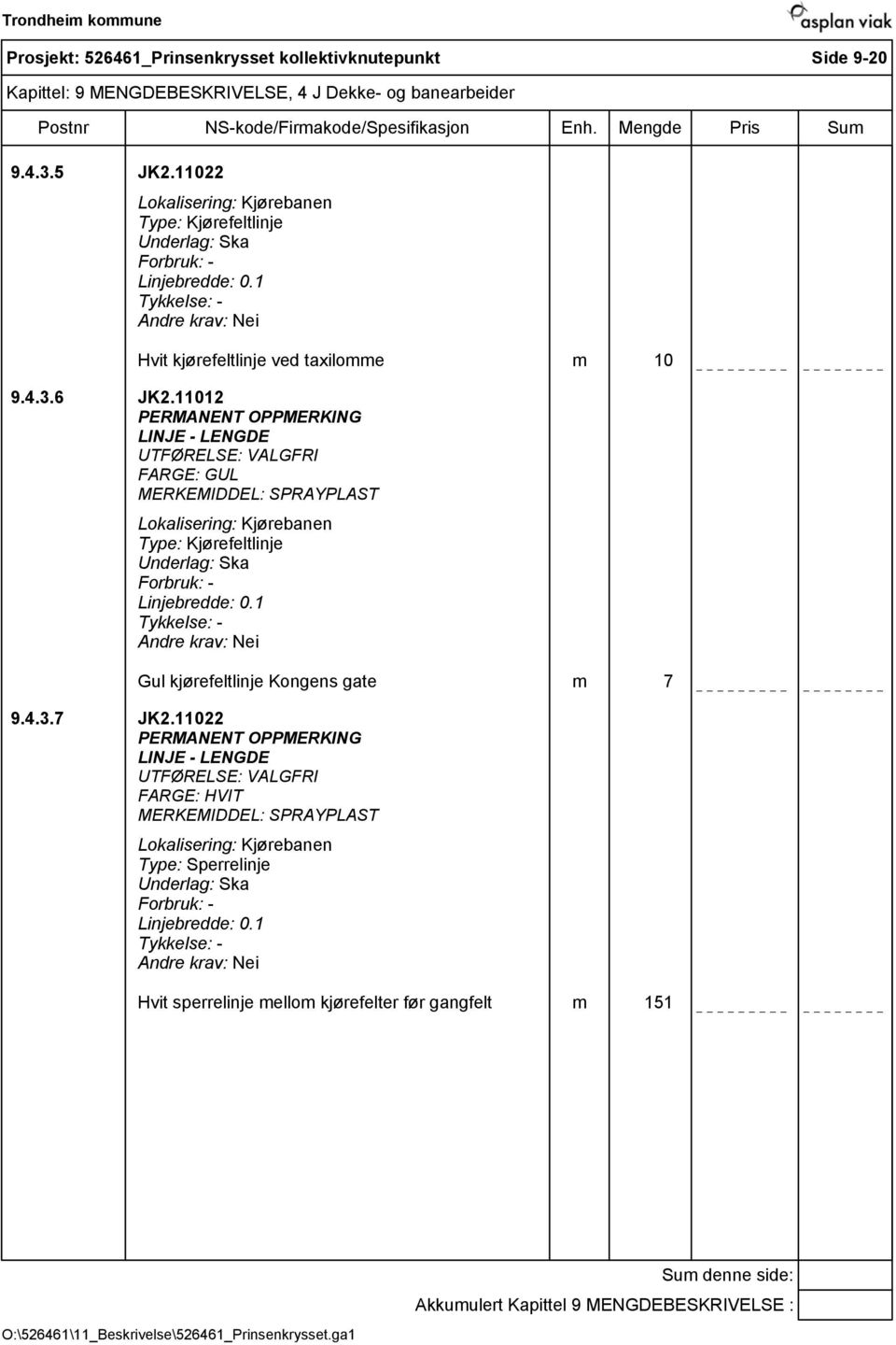 11012 PERMANENT OPPMERKING LINJE - LENGDE UTFØRELSE: VALGFRI FARGE: GUL MERKEMIDDEL: SPRAYPLAST Lokalisering: Kjørebanen Type: Kjørefeltlinje Underlag: Ska Forbruk: - Linjebredde: 0.