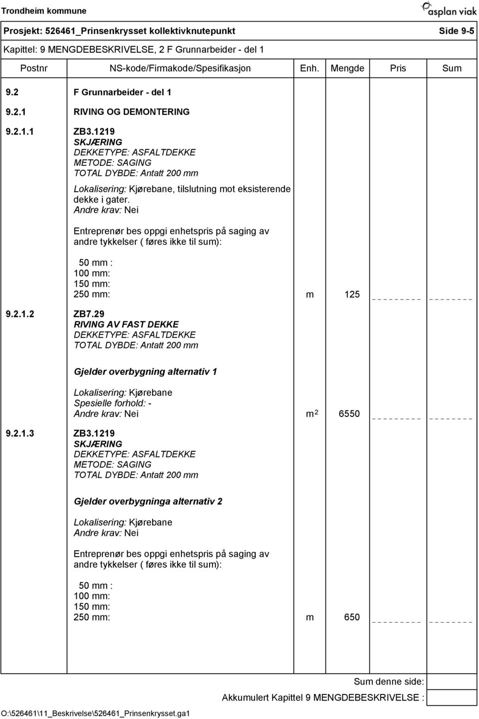 Nei Entreprenør bes oppgi enhetspris på saging av andre tykkelser ( føres ikke til sum): 50 mm : 100 mm: 150 mm: 250 mm: m 125 9.2.1.2 ZB7.