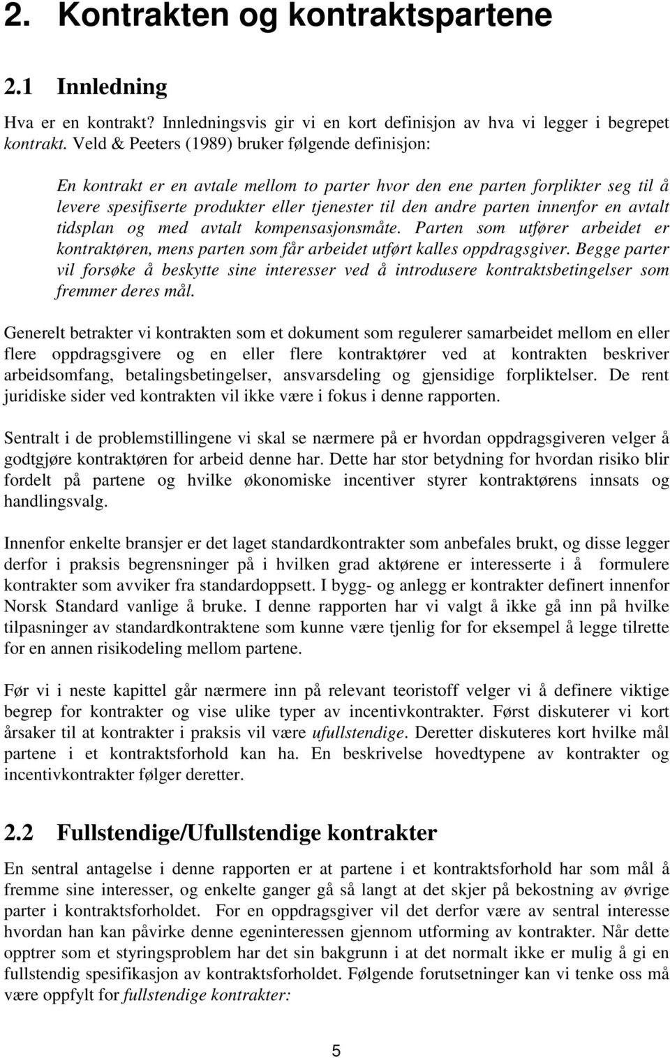 innenfor en avtalt tidsplan og med avtalt kompensasjonsmåte. Parten som utfører arbeidet er kontraktøren, mens parten som får arbeidet utført kalles oppdragsgiver.