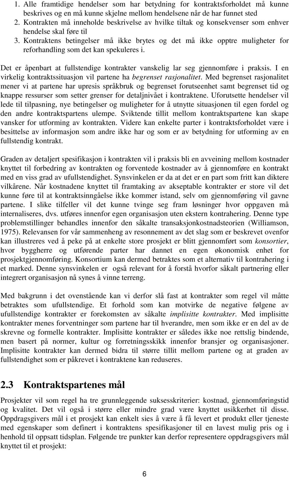 Kontraktens betingelser må ikke brytes og det må ikke opptre muligheter for reforhandling som det kan spekuleres i. Det er åpenbart at fullstendige kontrakter vanskelig lar seg gjennomføre i praksis.