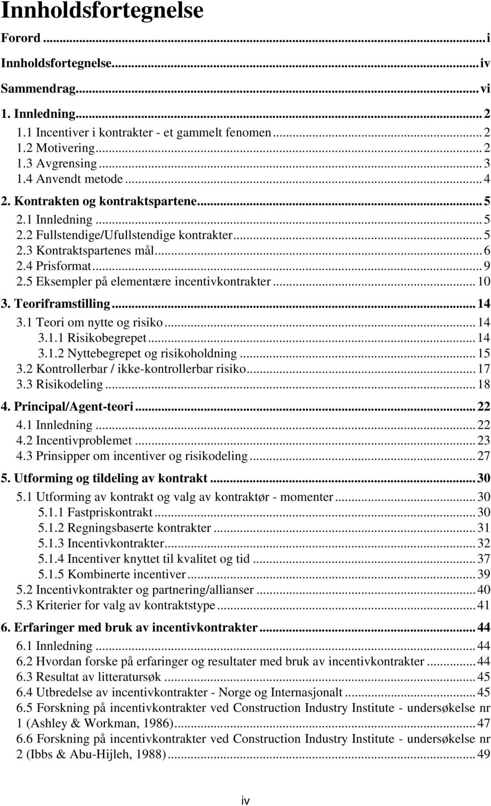 5 Eksempler på elementære incentivkontrakter...10 3. Teoriframstilling...14 3.1 Teori om nytte og risiko...14 3.1.1 Risikobegrepet...14 3.1.2 Nyttebegrepet og risikoholdning...15 3.