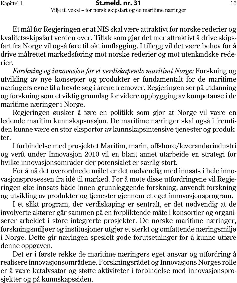 I tillegg vil det være behov for å drive målrettet markedsføring mot norske rederier og mot utenlandske rederier.