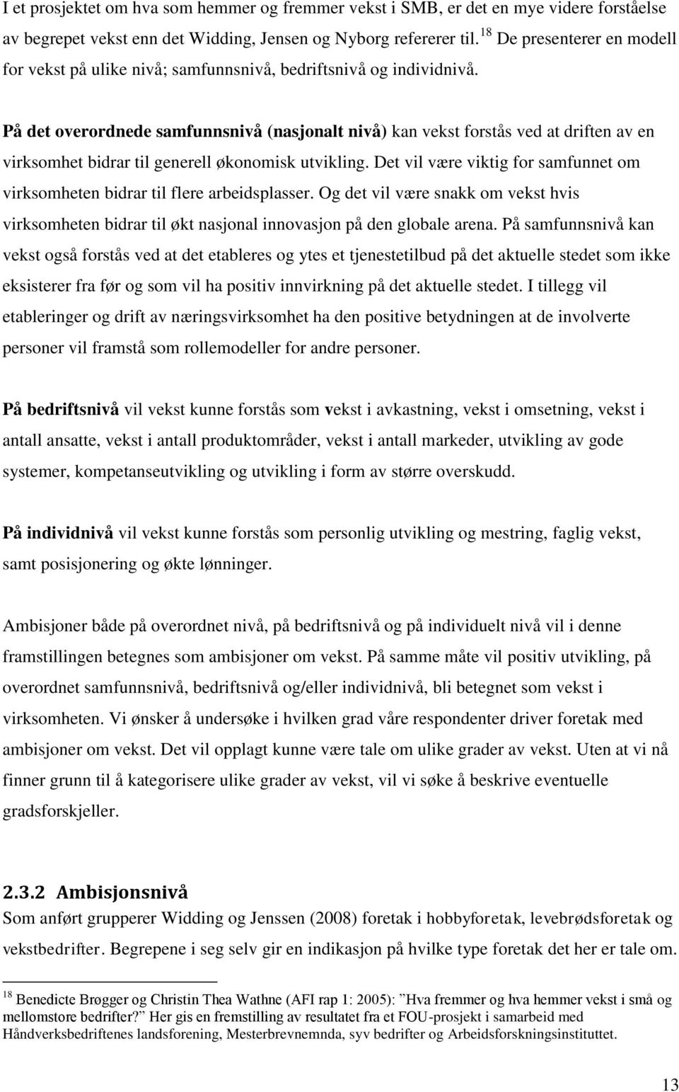 På det overordnede samfunnsnivå (nasjonalt nivå) kan vekst forstås ved at driften av en virksomhet bidrar til generell økonomisk utvikling.