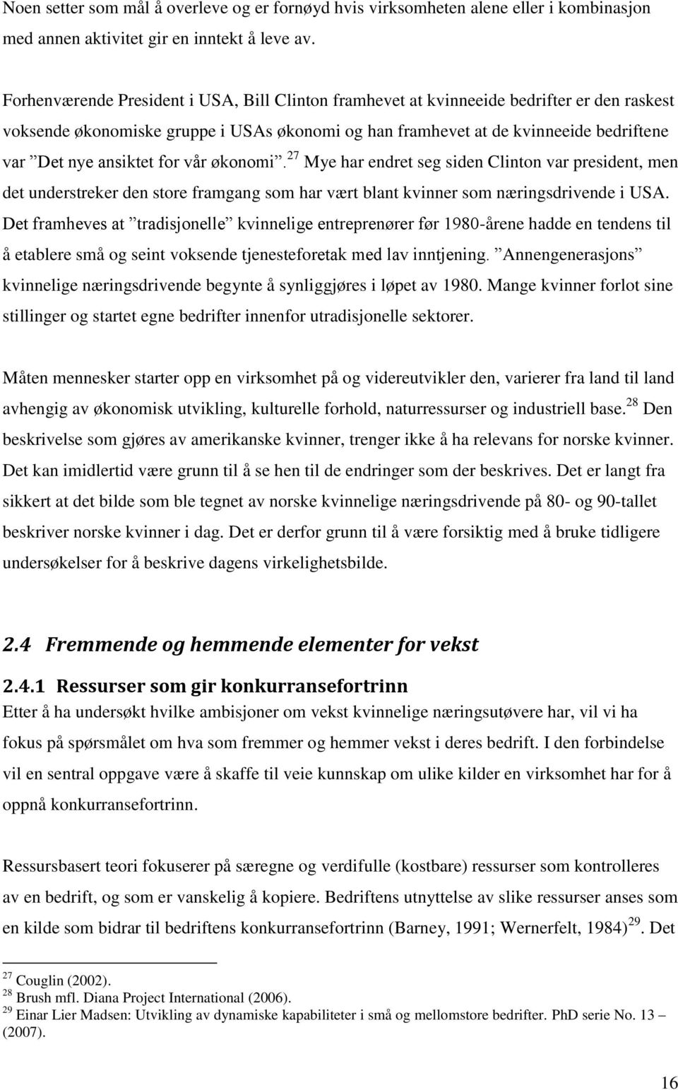 ansiktet for vår økonomi. 27 Mye har endret seg siden Clinton var president, men det understreker den store framgang som har vært blant kvinner som næringsdrivende i USA.