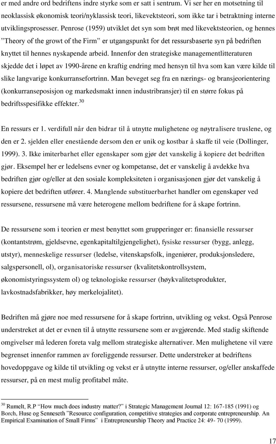 Penrose (1959) utviklet det syn som brøt med likevektsteorien, og hennes Theory of the growt of the Firm er utgangspunkt for det ressursbaserte syn på bedriften knyttet til hennes nyskapende arbeid.