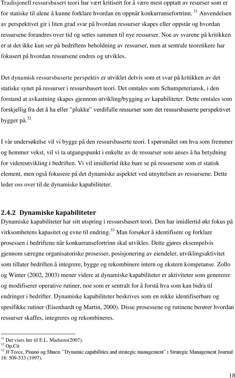 Noe av svarene på kritikken er at det ikke kun ser på bedriftens beholdning av ressurser, men at sentrale teoretikere har fokusert på hvordan ressursene endres og utvikles.