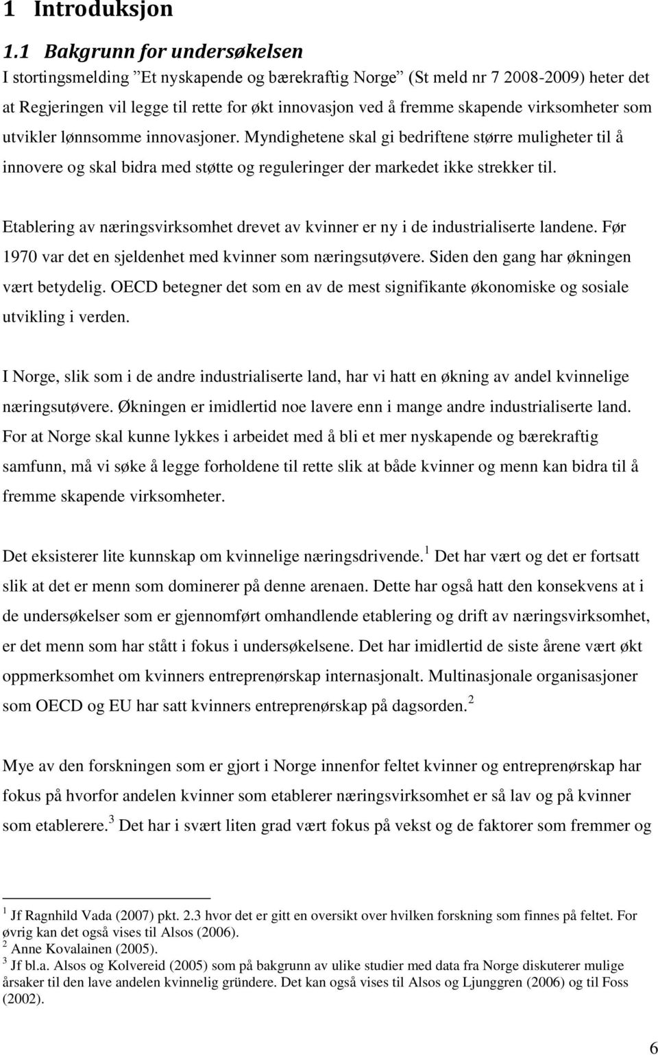 virksomheter som utvikler lønnsomme innovasjoner. Myndighetene skal gi bedriftene større muligheter til å innovere og skal bidra med støtte og reguleringer der markedet ikke strekker til.