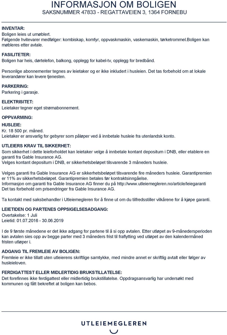 Det tas forbehold om at lokale leverandører kan levere tjenesten. PARKERING: Parkering i garasje. ELEKTRISITET: Leietaker tegner eget strømabonnement. OPPVARMING: HUSLEIE: Kr. 18 500 pr. måned.