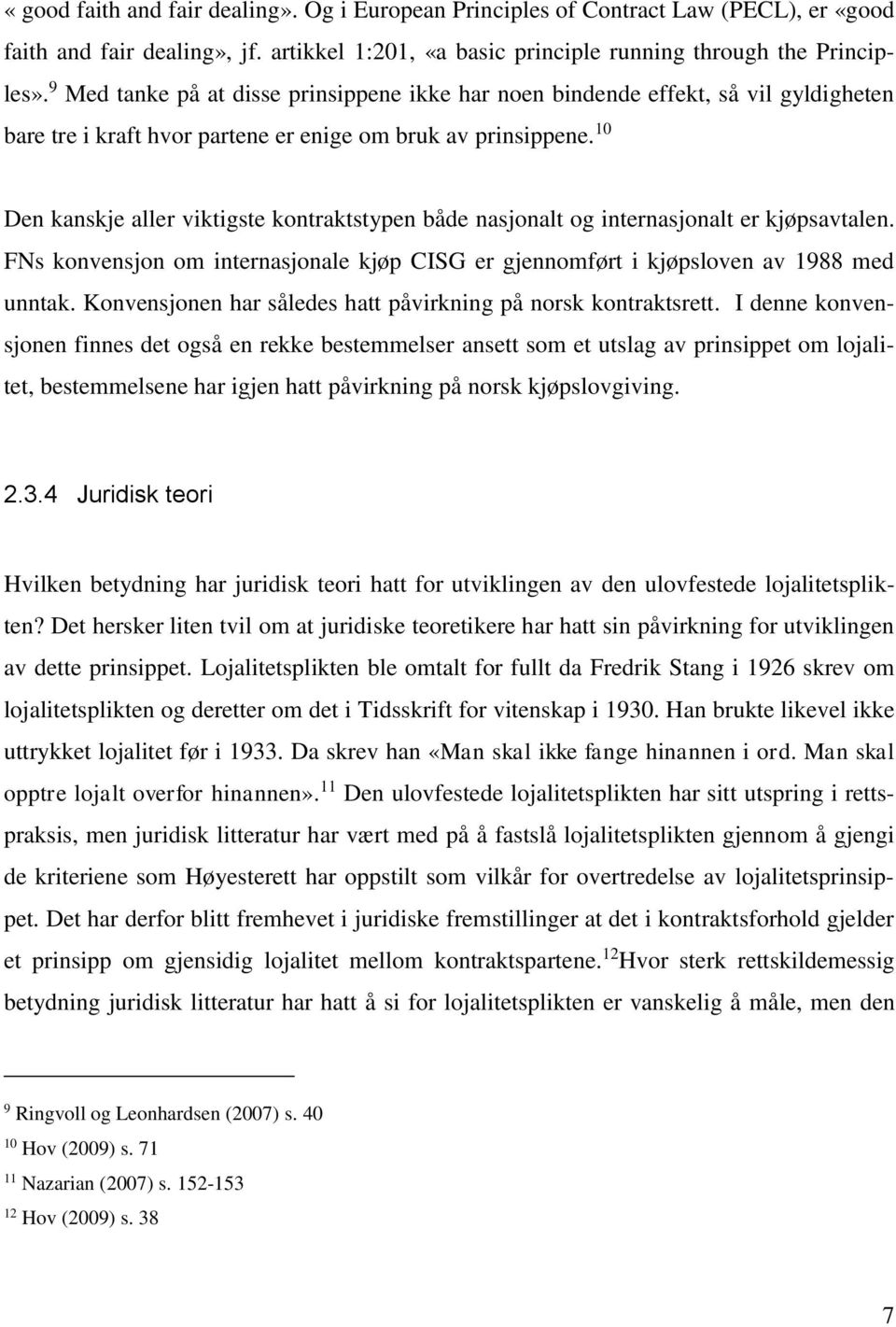 10 Den kanskje aller viktigste kontraktstypen både nasjonalt og internasjonalt er kjøpsavtalen. FNs konvensjon om internasjonale kjøp CISG er gjennomført i kjøpsloven av 1988 med unntak.