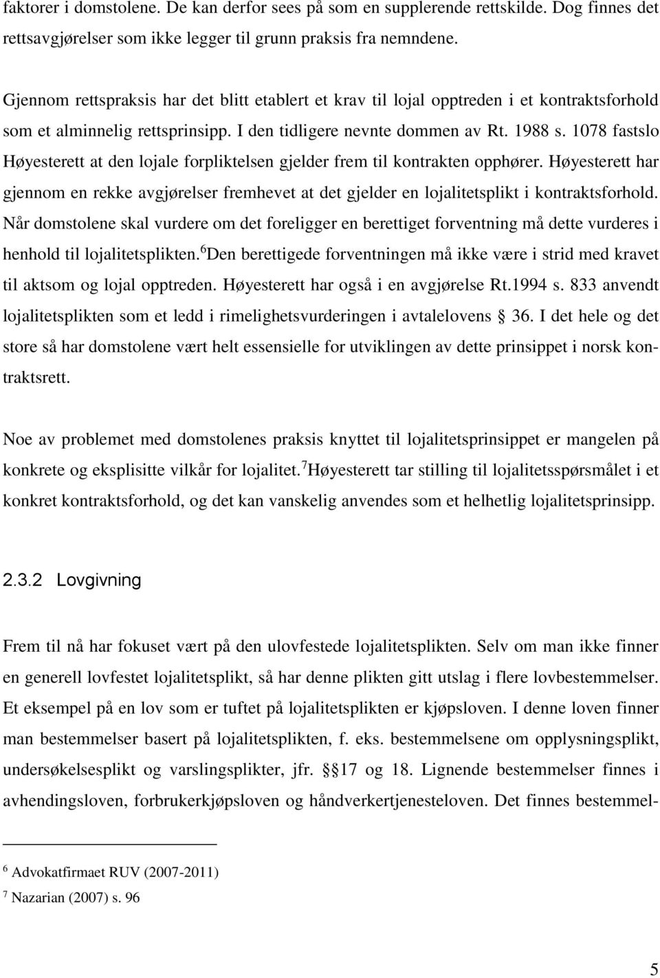 1078 fastslo Høyesterett at den lojale forpliktelsen gjelder frem til kontrakten opphører. Høyesterett har gjennom en rekke avgjørelser fremhevet at det gjelder en lojalitetsplikt i kontraktsforhold.