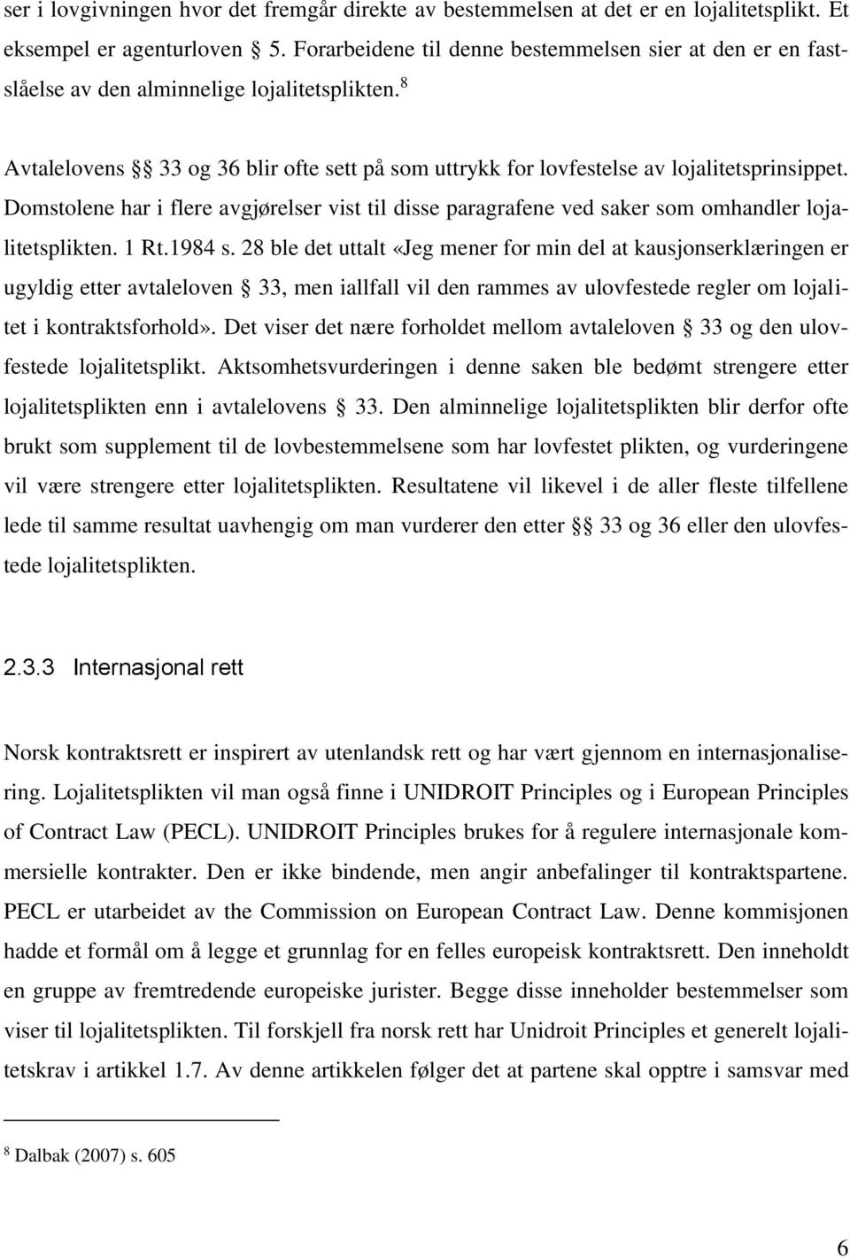 Domstolene har i flere avgjørelser vist til disse paragrafene ved saker som omhandler lojalitetsplikten. 1 Rt.1984 s.