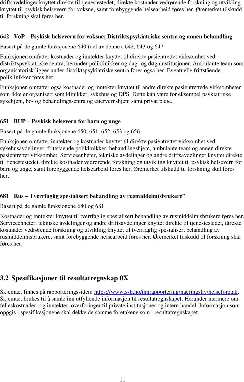 642 VoP Psykisk helsevern for voksne; Distriktspsykiatriske sentra og annen behandling Basert på de gamle funksjonene 640 (del av denne), 642, 643 og 647 Funksjonen omfatter kostnader og inntekter