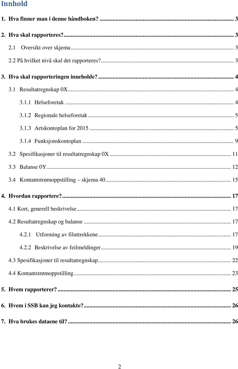 3 Balanse 0Y... 12 3.4 Kontantstrømoppstilling skjema 40... 15 4. Hvordan rapportere?... 17 4.1 Kort, generell beskrivelse... 17 4.2 Resultatregnskap og balanse... 17 4.2.1 Utforming av filuttrekkene.