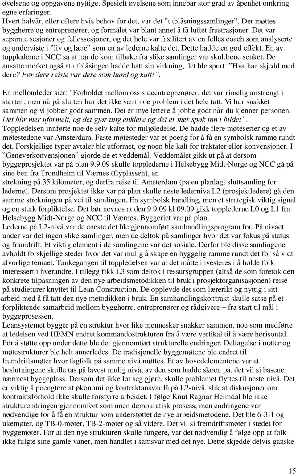 Det var separate sesjoner og fellessesjoner, og det hele var fasilitert av en felles coach som analyserte og underviste i liv og lære som en av lederne kalte det. Dette hadde en god effekt.