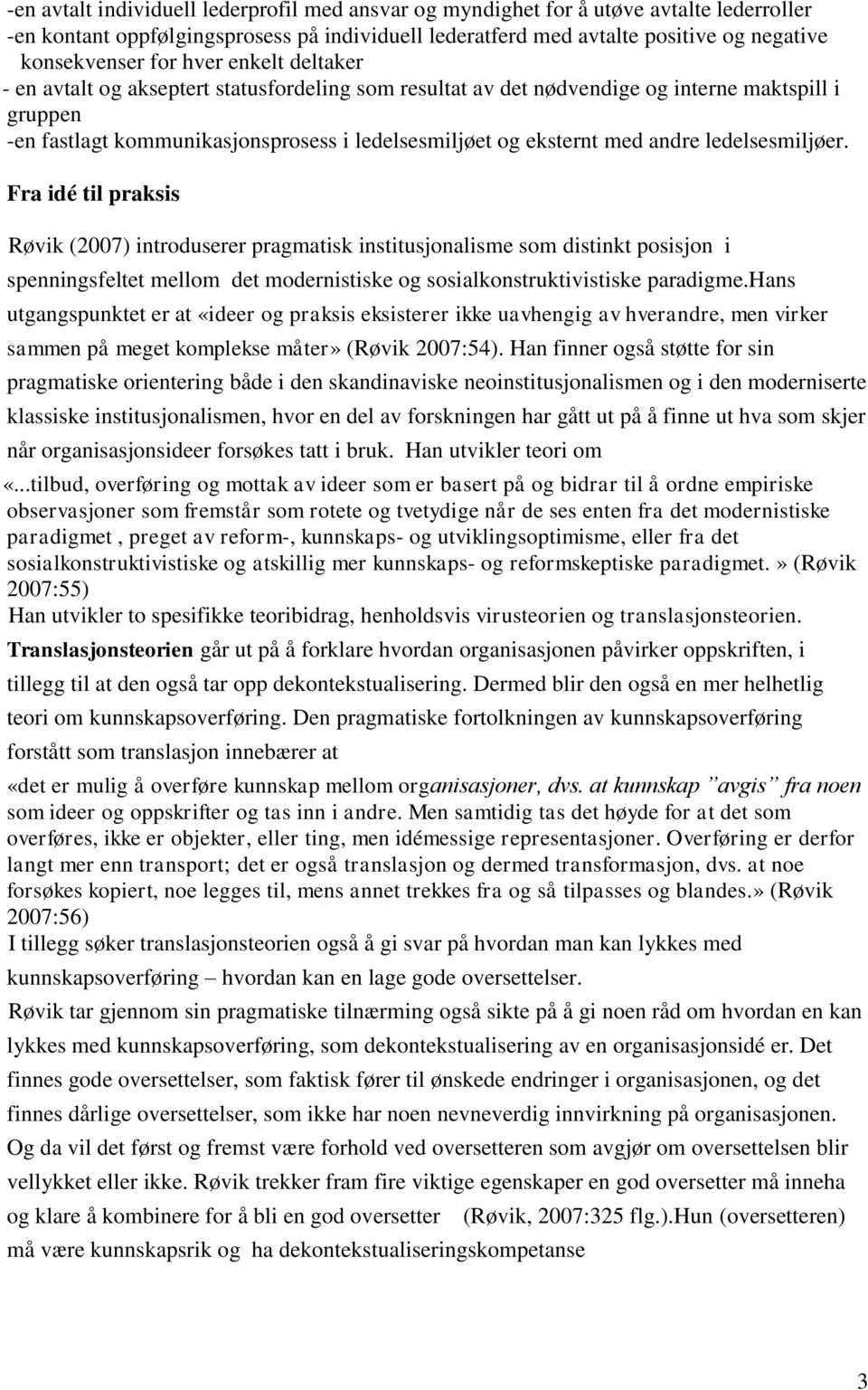 ledelsesmiljøer. Fra idé til praksis Røvik (2007) introduserer pragmatisk institusjonalisme som distinkt posisjon i spenningsfeltet mellom det modernistiske og sosialkonstruktivistiske paradigme.