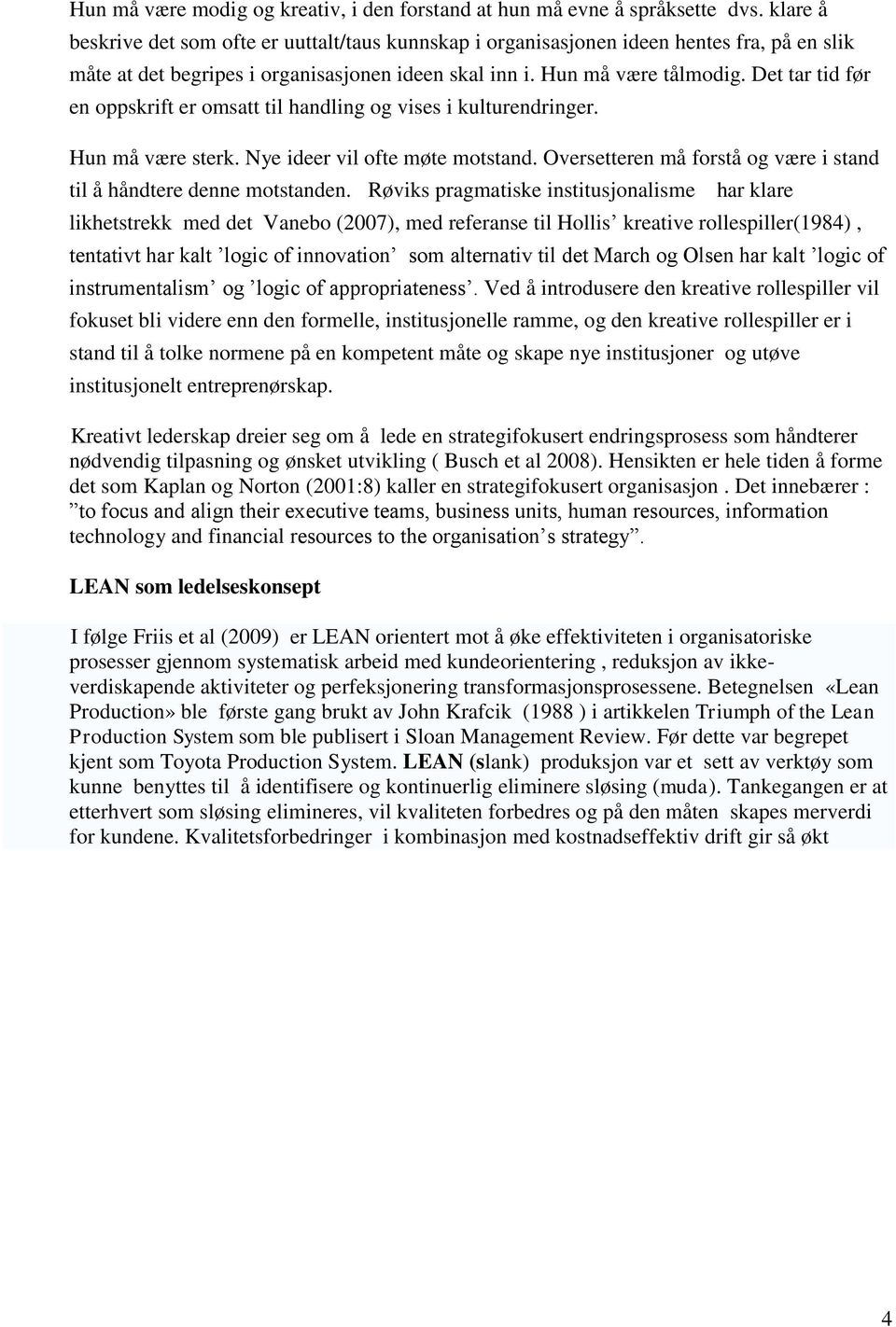 Det tar tid før en oppskrift er omsatt til handling og vises i kulturendringer. Hun må være sterk. Nye ideer vil ofte møte motstand.