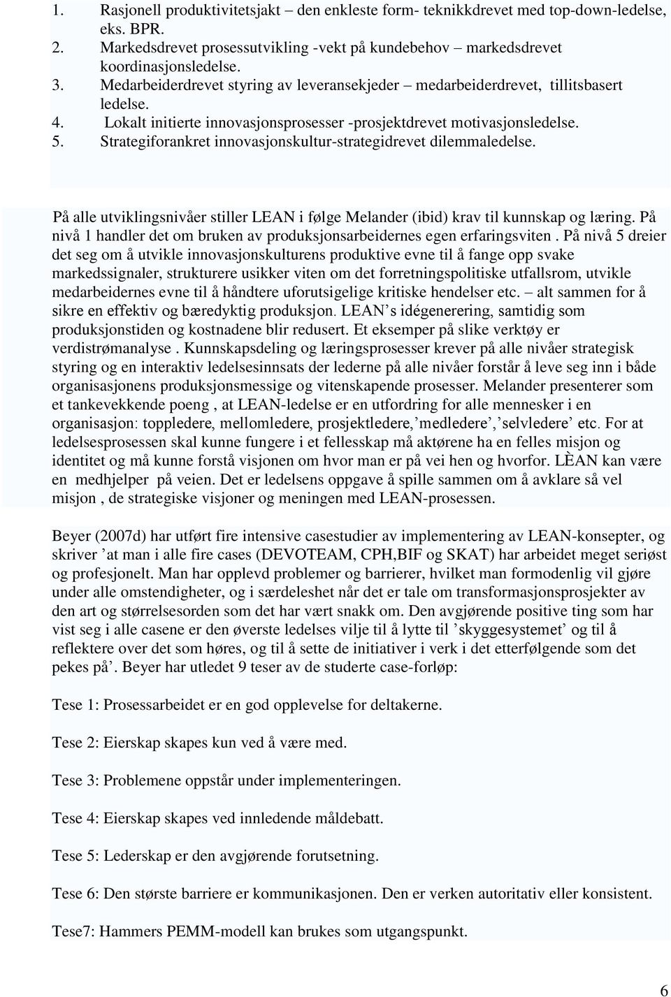 Strategiforankret innovasjonskultur-strategidrevet dilemmaledelse. På alle utviklingsnivåer stiller LEAN i følge Melander (ibid) krav til kunnskap og læring.