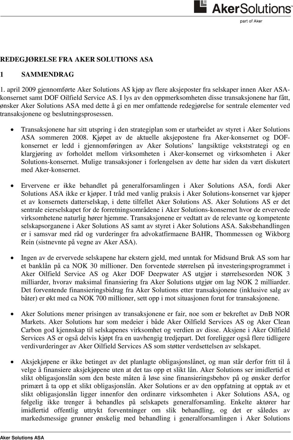 Transaksjonene har sitt utspring i den strategiplan som er utarbeidet av styret i Aker Solutions ASA sommeren 2008.