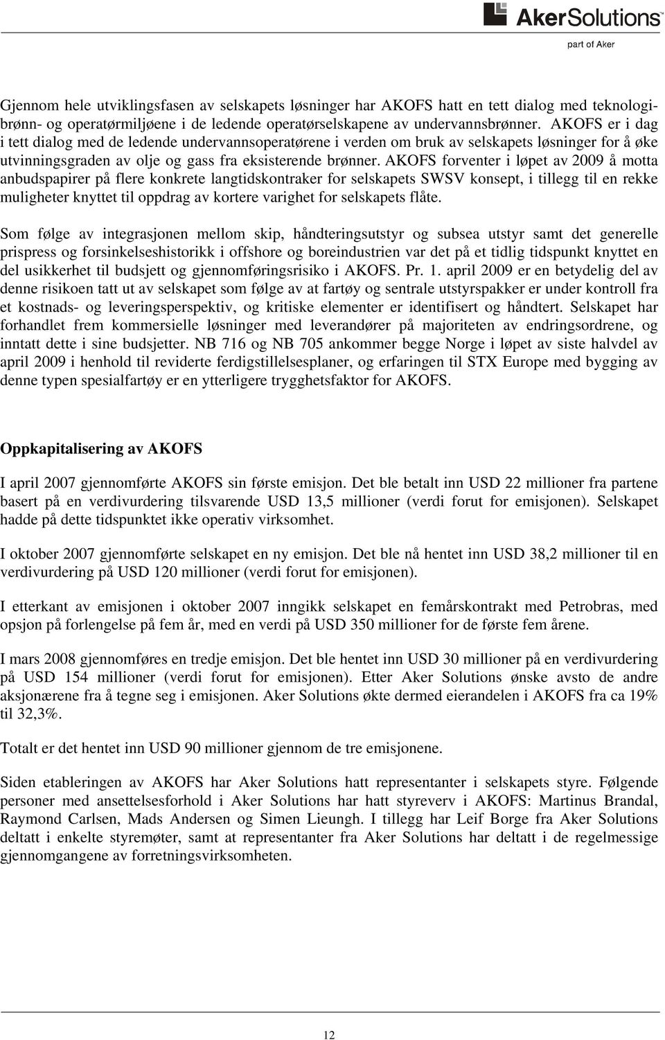 AKOFS forventer i løpet av 2009 å motta anbudspapirer på flere konkrete langtidskontraker for selskapets SWSV konsept, i tillegg til en rekke muligheter knyttet til oppdrag av kortere varighet for