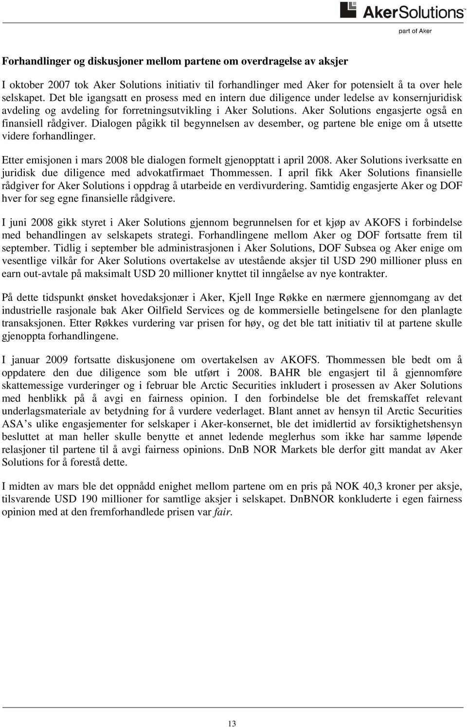 Aker Solutions engasjerte også en finansiell rådgiver. Dialogen pågikk til begynnelsen av desember, og partene ble enige om å utsette videre forhandlinger.