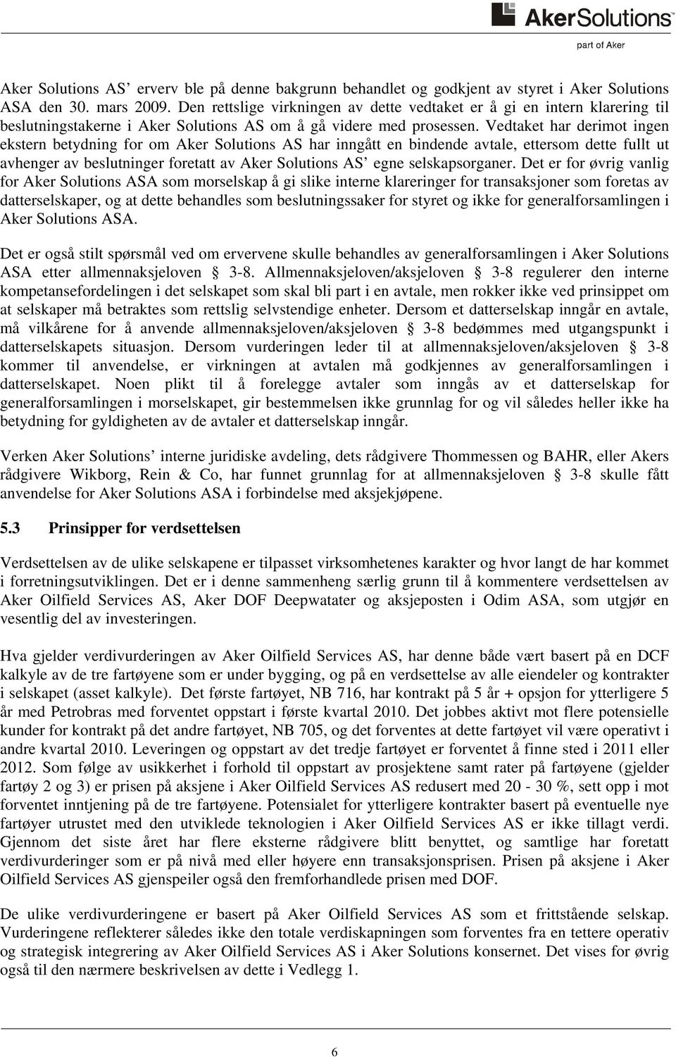 Vedtaket har derimot ingen ekstern betydning for om Aker Solutions AS har inngått en bindende avtale, ettersom dette fullt ut avhenger av beslutninger foretatt av Aker Solutions AS egne