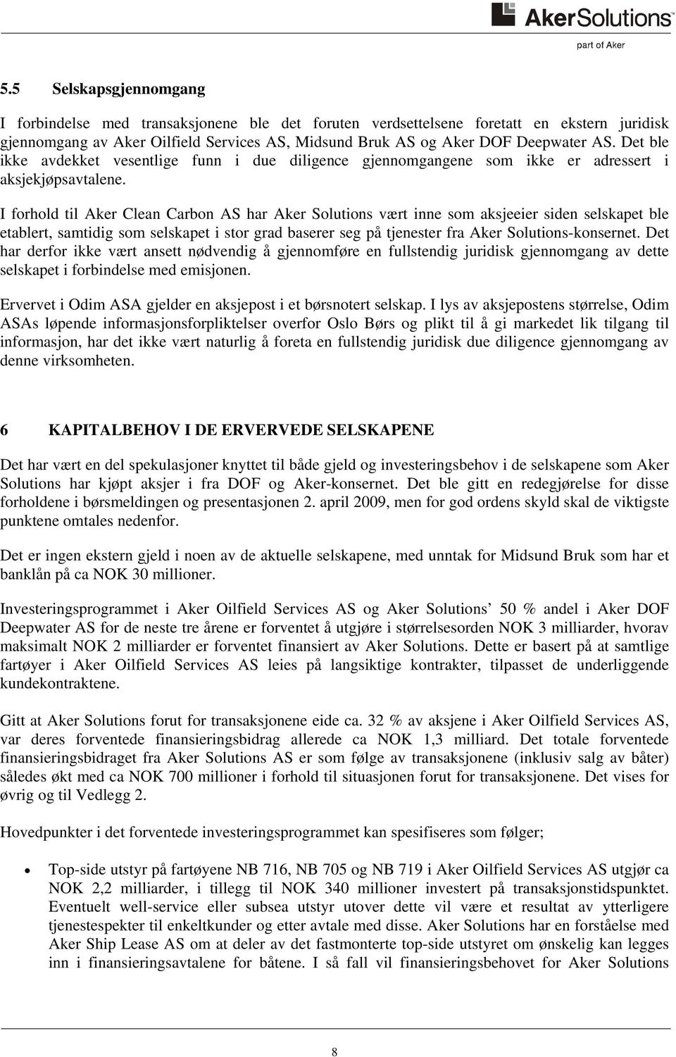 I forhold til Aker Clean Carbon AS har Aker Solutions vært inne som aksjeeier siden selskapet ble etablert, samtidig som selskapet i stor grad baserer seg på tjenester fra Aker Solutions-konsernet.