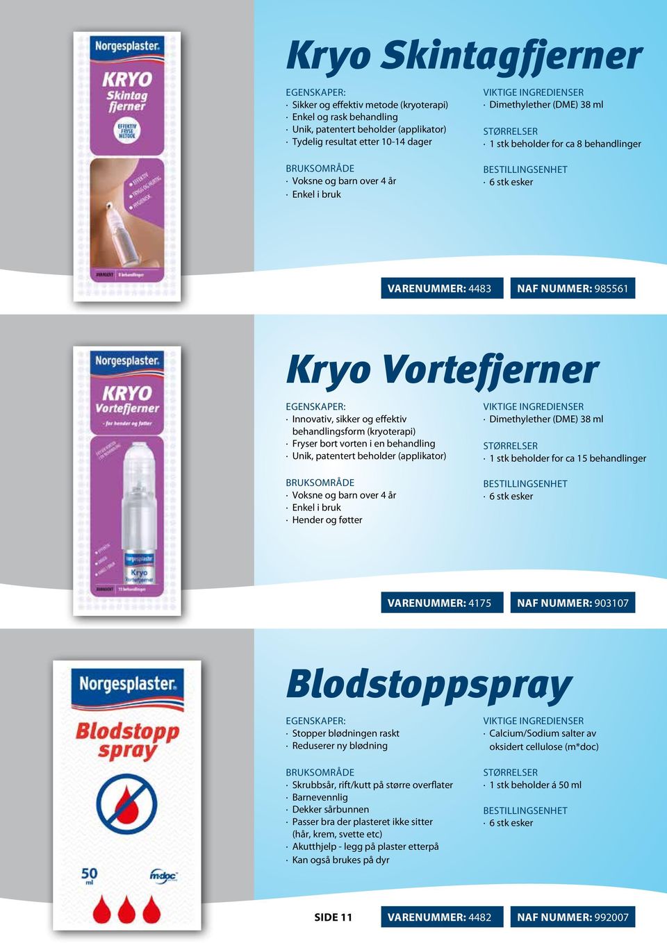 vorten i en behandling Unik, patentert beholder (applikator) Dimethylether (DME) 38 ml 1 stk beholder for ca 15 behandlinger Voksne og barn over 4 år Enkel i bruk Hender og føtter 6 stk esker