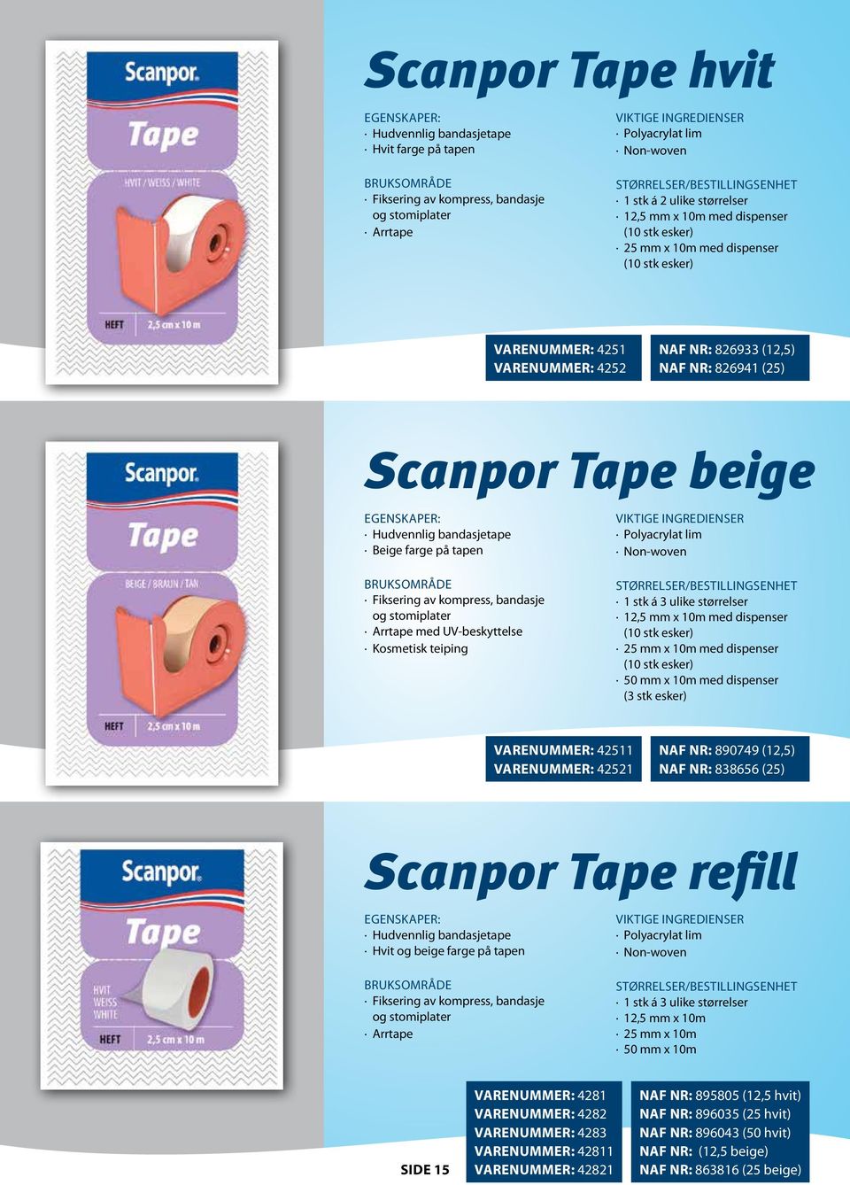 og stomiplater Arrtape med UV-beskyttelse Kosmetisk teiping / 1 stk á 3 ulike størrelser 12,5 mm x 10m med dispenser () 25 mm x 10m med dispenser () 50 mm x 10m med dispenser (3 stk esker)