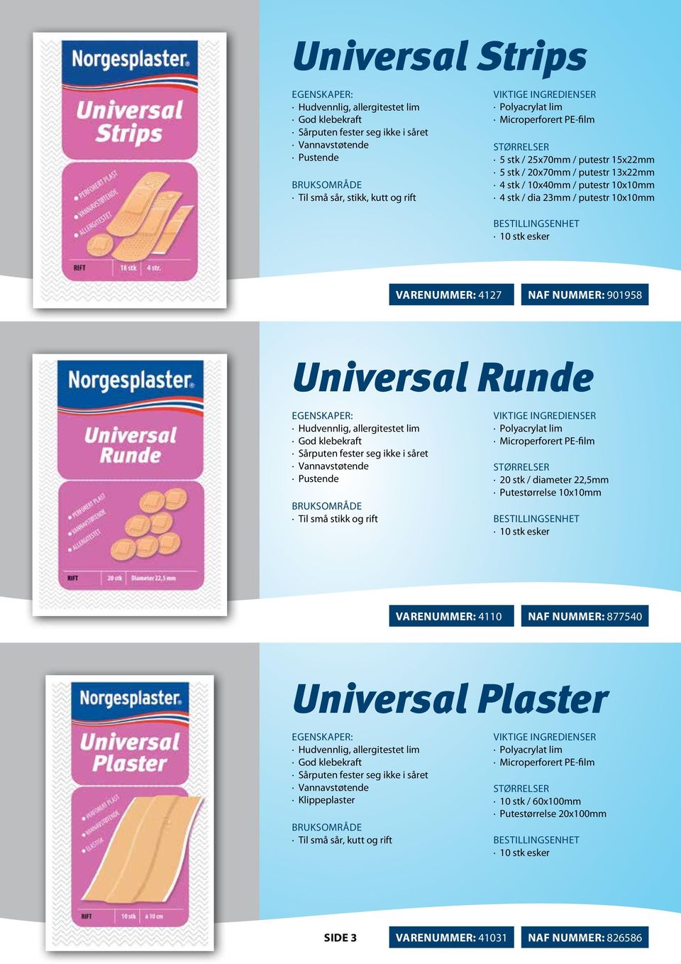 såret Vannavstøtende Pustende Til små stikk og rift Microperforert PE-film 20 stk / diameter 22,5mm Putestørrelse 10x10mm VARENUMMER: 4110 NAF NUMMER: 877540 Universal Plaster God klebekraft