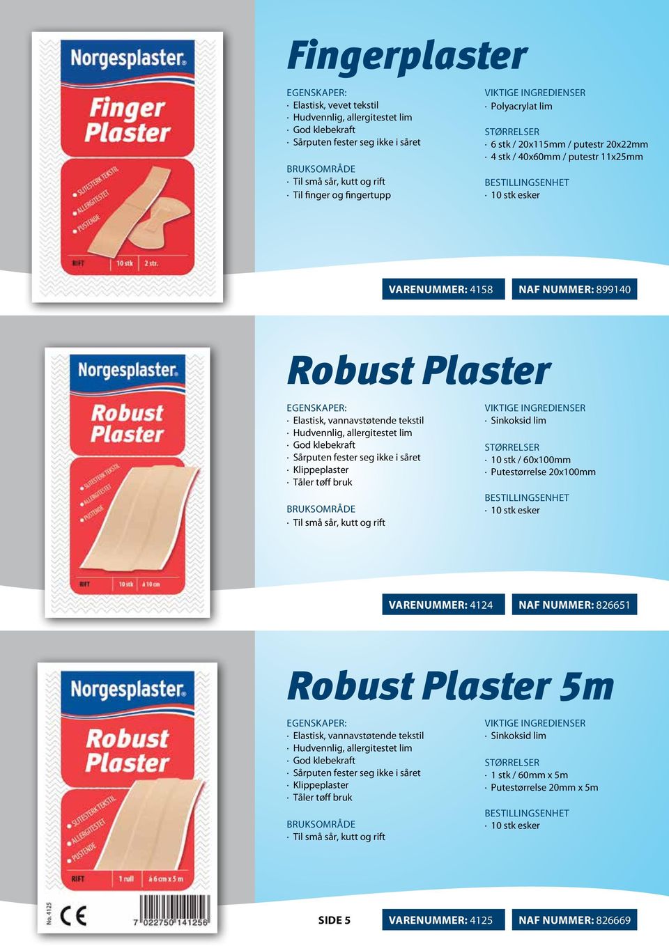 bruk Til små sår, kutt og rift Sinkoksid lim 10 stk / 60x100mm Putestørrelse 20x100mm VARENUMMER: 4124 NAF NUMMER: 826651 Robust Plaster 5m Elastisk, vannavstøtende tekstil God