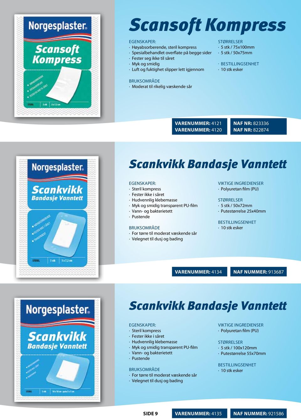 og smidig transparent PU-film Vann- og bakterietett Pustende For tørre til moderat væskende sår Velegnet til dusj og bading Polyuretan film (PU) 5 stk / 50x72mm Putestørrelse 25x40mm VARENUMMER: 4134