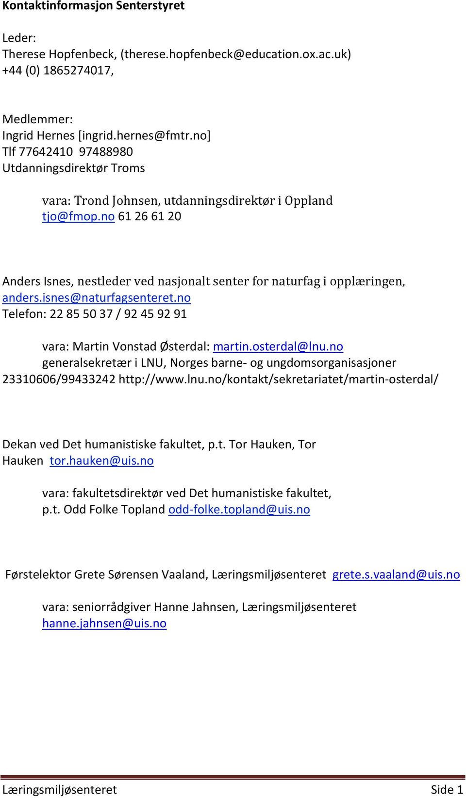 no 61 26 61 20 Anders Isnes, nestleder ved nasjonalt senter for naturfag i opplæringen, anders.isnes@naturfagsenteret.no Telefon: 22 85 50 37 / 92 45 92 91 vara: Martin Vonstad Østerdal: martin.