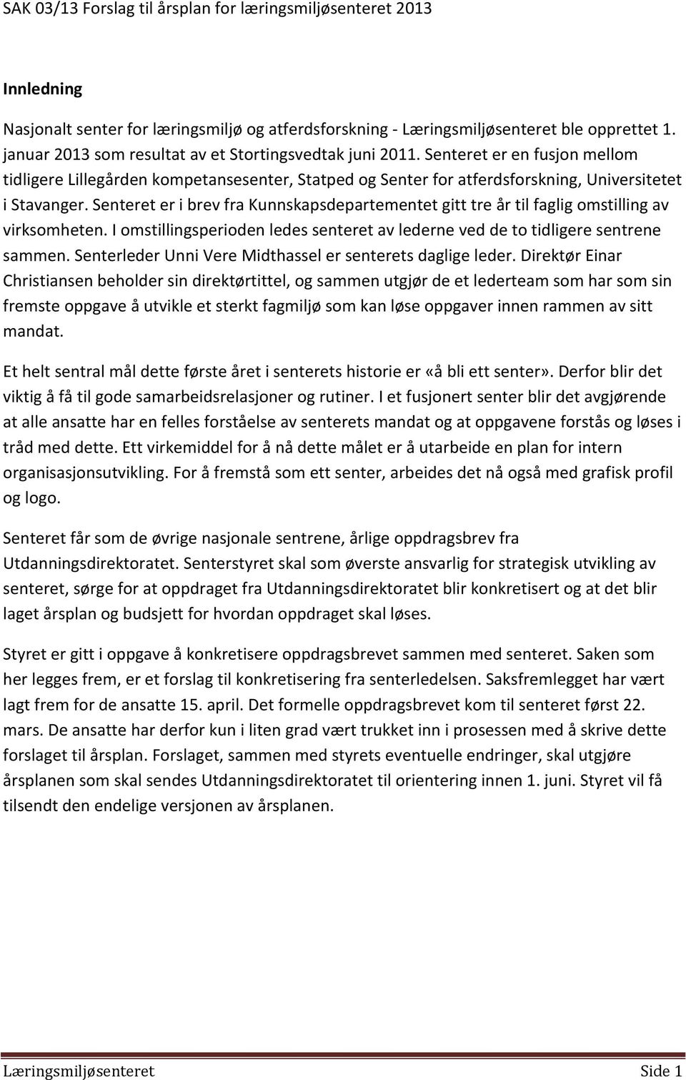 Senteret er i brev fra Kunnskapsdepartementet gitt tre år til faglig omstilling av virksomheten. I omstillingsperioden ledes senteret av lederne ved de to tidligere sentrene sammen.