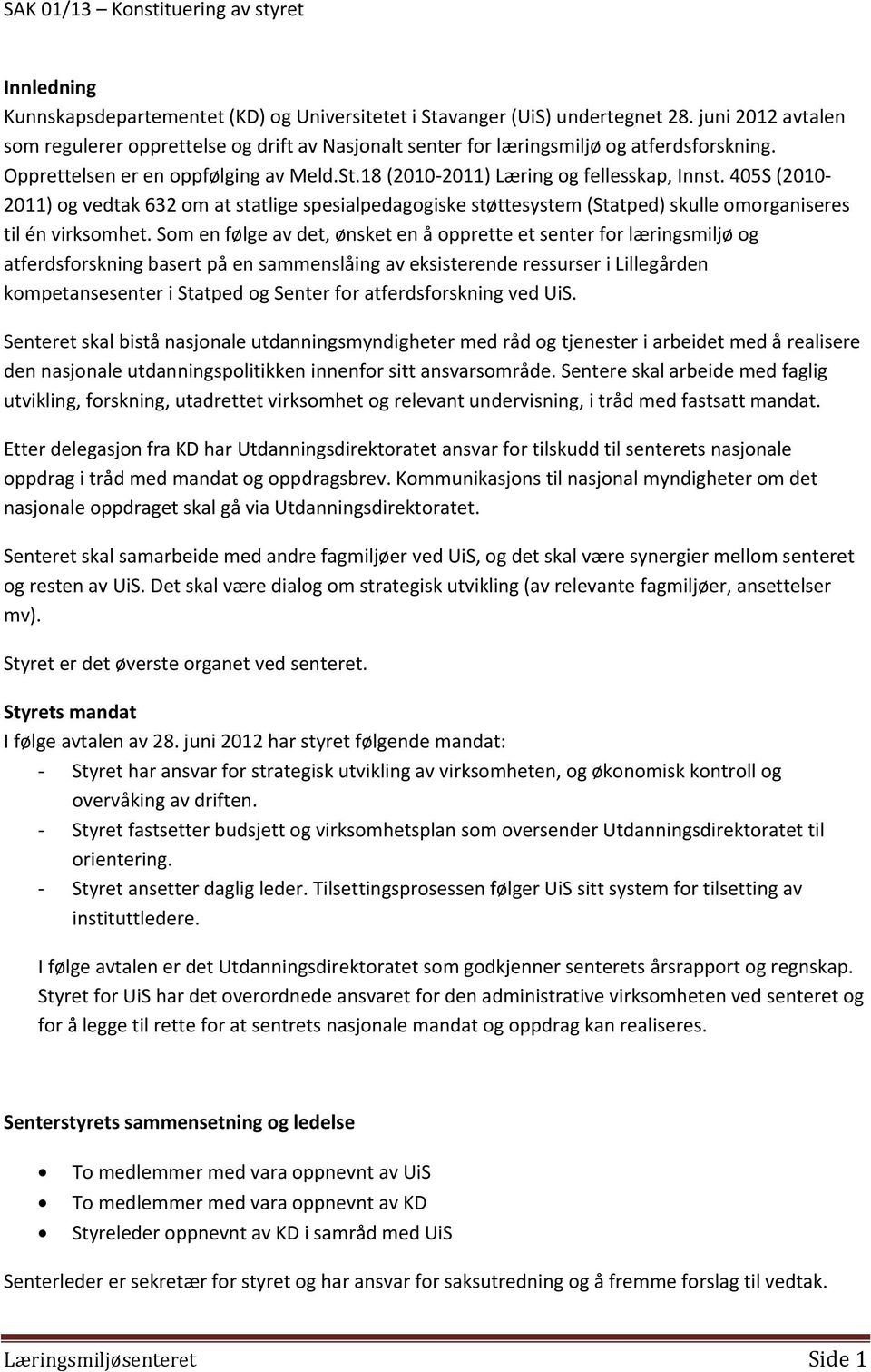 405S (2010 2011) og vedtak 632 om at statlige spesialpedagogiske støttesystem (Statped) skulle omorganiseres til én virksomhet.