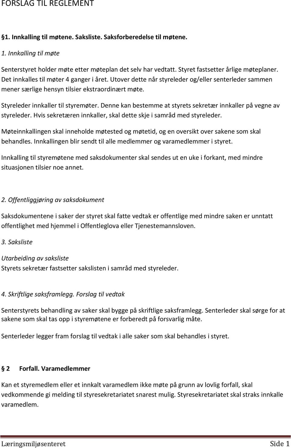 Styreleder innkaller til styremøter. Denne kan bestemme at styrets sekretær innkaller på vegne av styreleder. Hvis sekretæren innkaller, skal dette skje i samråd med styreleder.