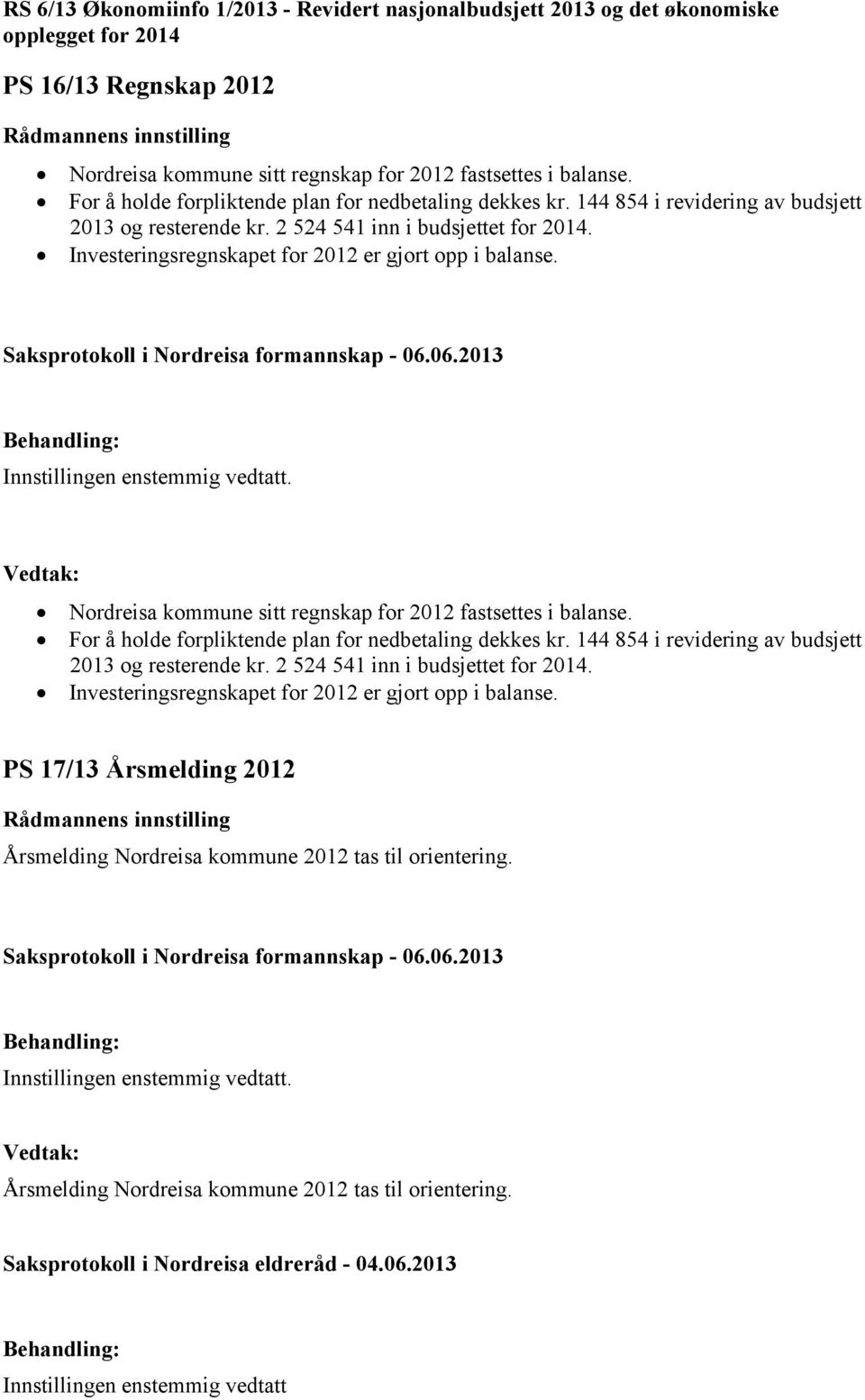 Investeringsregnskapet for 2012 er gjort opp i balanse. Nordreisa kommune sitt regnskap for 2012 fastsettes i balanse.  Investeringsregnskapet for 2012 er gjort opp i balanse.